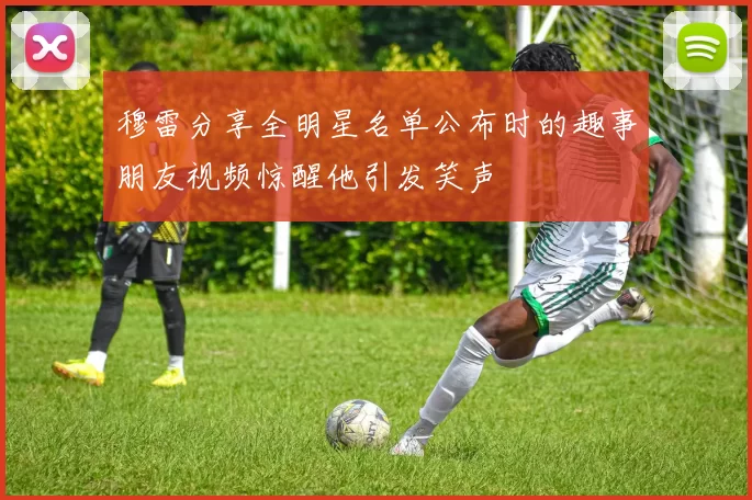 穆雷分享全明星名单公布时的趣事朋友视频惊醒他引发笑声